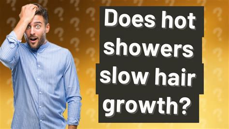 Do hot showers slow hair growth?