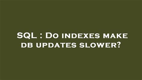 Do indexes make DELETEs slower?