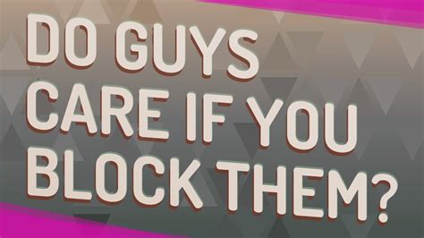 Do men care when you block them?