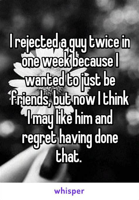 Do men ever regret rejecting someone?