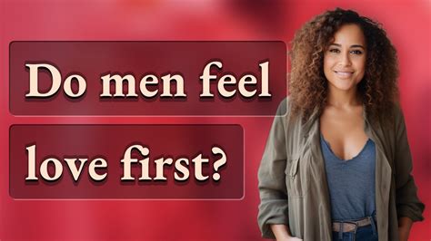 Do men feel love first?