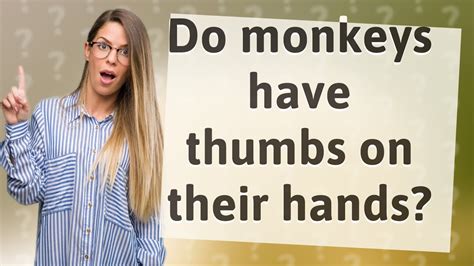 Do monkeys have thumbs on their hands?