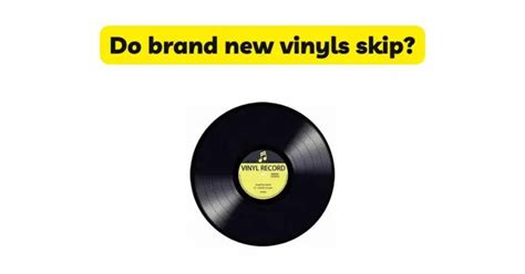 Do new vinyls skip?