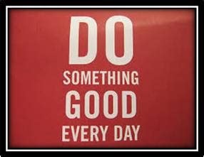 Do one good thing every day?