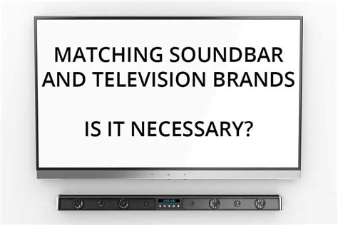 Do soundbars have to be the same brand as the TV?