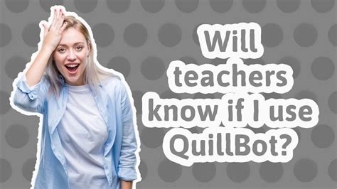 Do teachers know if you use QuillBot?