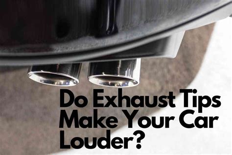 Do tips make exhaust louder?