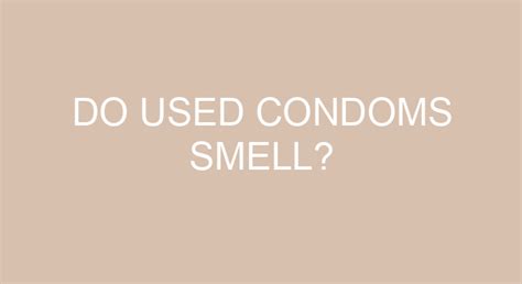 Do used condoms smell?