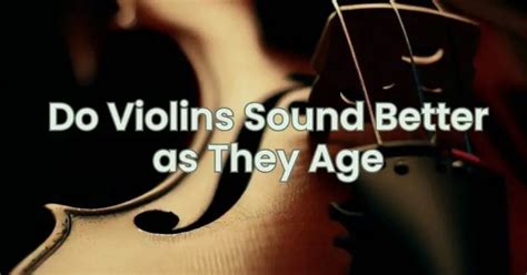 Do violins improve with age?