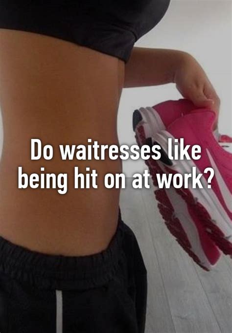 Do waitresses get hit on?