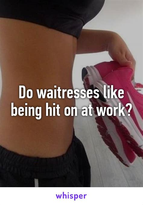 Do waitresses get hit on often?