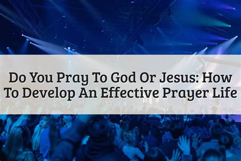 Do we pray to God or Jesus?