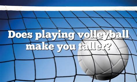 Do you get taller by playing volleyball?
