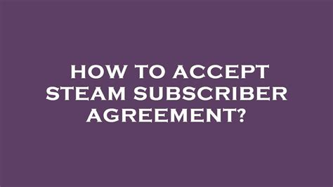 Do you have to accept the Steam subscriber agreement?