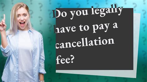 Do you legally have to pay a cancellation fee?