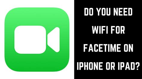 Do you need Wi-Fi to FaceTime?