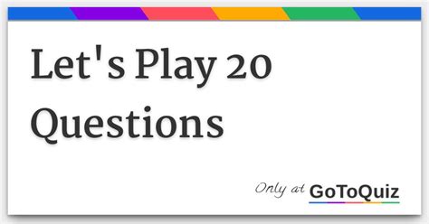 Do you play 20 questions?