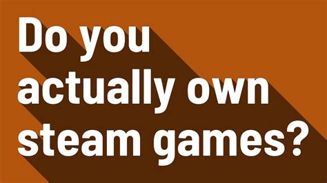 Do you really own a Steam game?