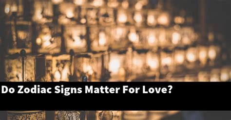 Do zodiac signs really matter in love?