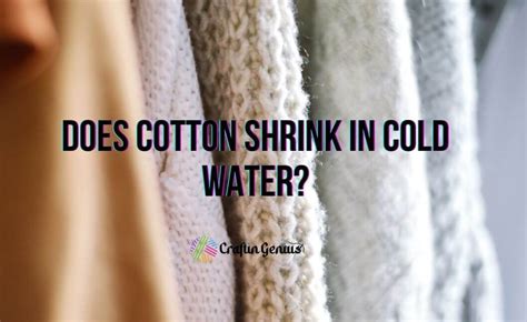 Does 100% cotton shrink in cold water?