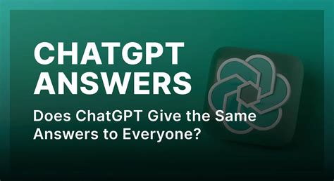 Does ChatGPT give the same answer to everyone?