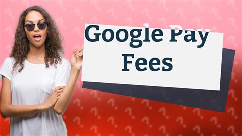 Does Google Pay charge fees?