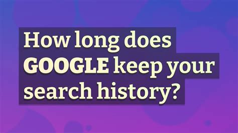 Does Google keep your search history forever?