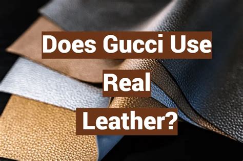 Does Gucci still use real leather?