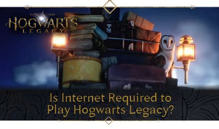 Does Hogwarts Legacy require internet?