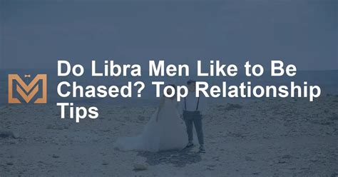 Does Libra like to be chased?