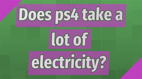 Does PS4 take a lot of electricity?
