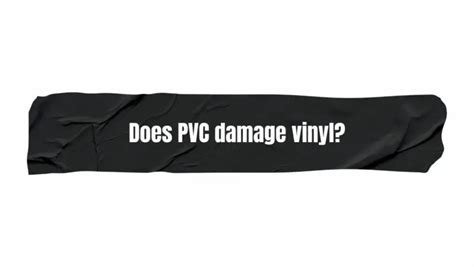 Does PVC damage vinyl?