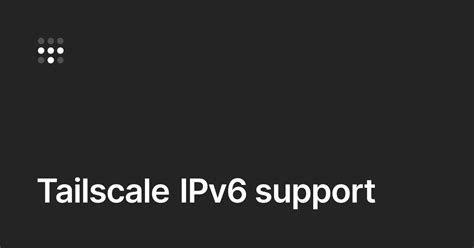 Does Tailscale support IPv6?