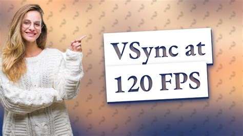 Does VSync work at 120 FPS?