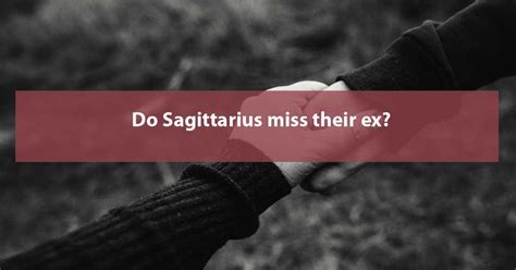 Does a Sagittarius miss you?