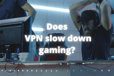 Does a VPN slow down gaming?