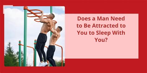 Does a man have to be attracted to you to sleep with you?