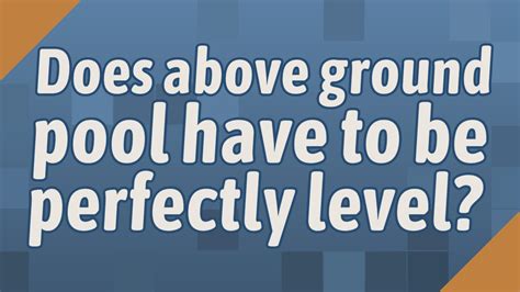 Does above ground pool have to be perfectly level?