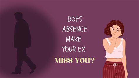 Does absence make him miss you?