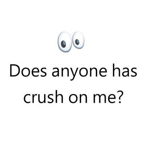 Does anyone have crush on me?