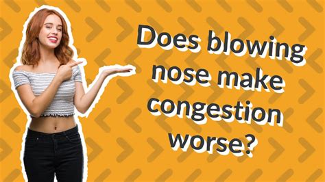 Does blowing your nose make congestion worse?