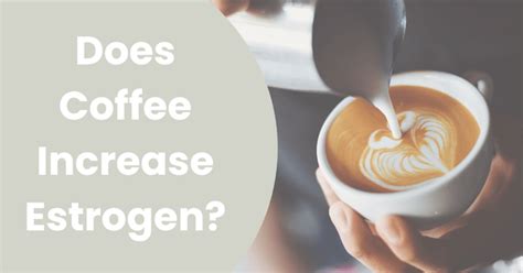Does caffeine increase estrogen?