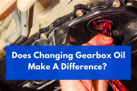 Does changing gearbox oil make a difference?