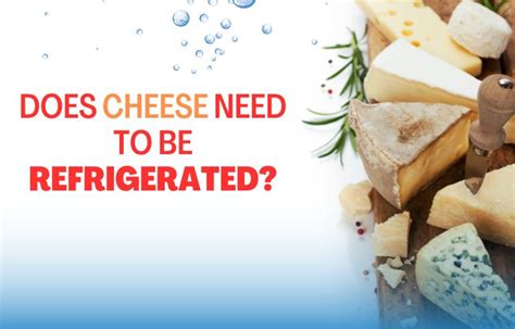 Does cheese need to be refrigerated?