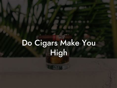 Does cigar make you high?