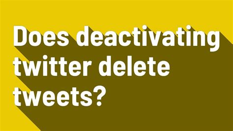 Does deactivating Twitter delete tweets?