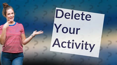 Does deleting my activity delete everything?