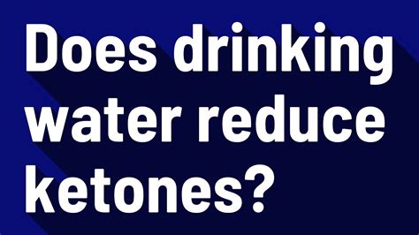 Does drinking water reduce ketones?
