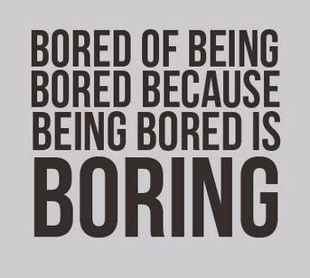 Does everyone have boring days?