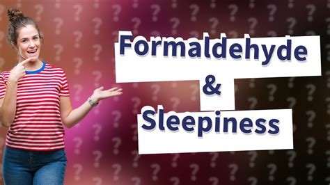 Does formaldehyde make you sleepy?